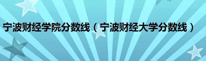 宁波财经学院分数线(宁波财经大学分数线)