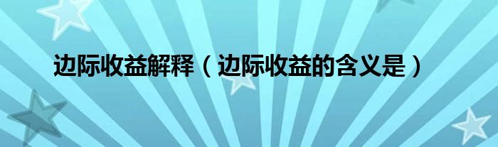 边际收益解释(边际收益的含义是)