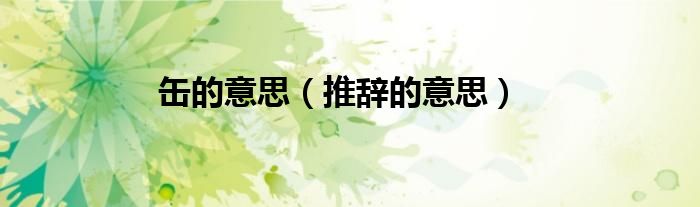 缶的意思（推辞的意思）