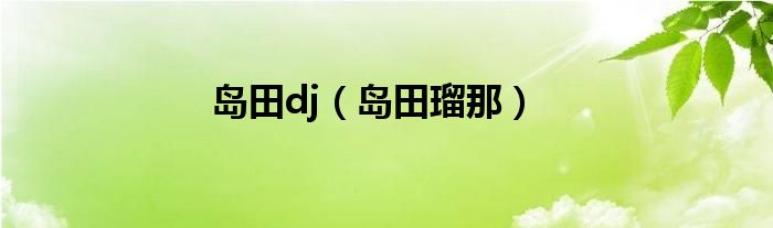 岛田dj（岛田瑠那）