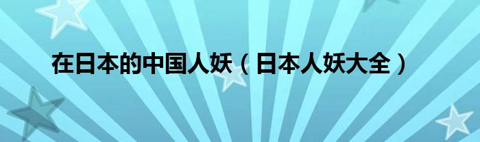 在日本的中国人妖(日本人妖大全)