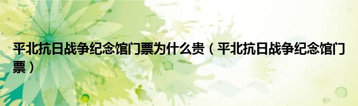 平北抗日战争纪念馆门票为什么贵(平北抗日战争纪念馆门票)