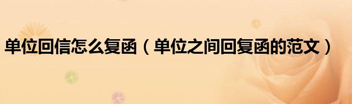 单位回信怎么复函(单位之间回复函的范文)