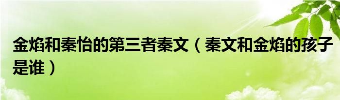 金焰和秦怡的第三者秦文（秦文和金焰的孩子是谁）