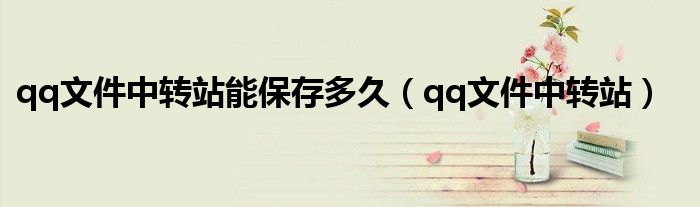 qq文件中转站能保存多久(qq文件中转站)