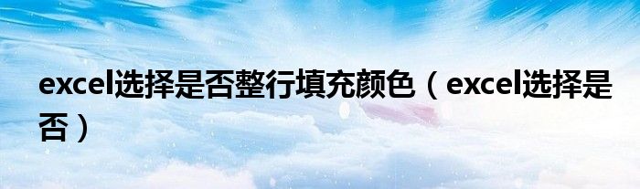 excel选择是否整行填充颜色(excel选择是否)