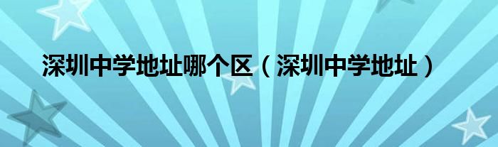深圳中学地址哪个区(深圳中学地址)