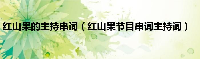 红山果的主持串词(红山果节目串词主持词)