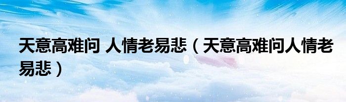 天意高难问 人情老易悲(天意高难问人情老易悲)