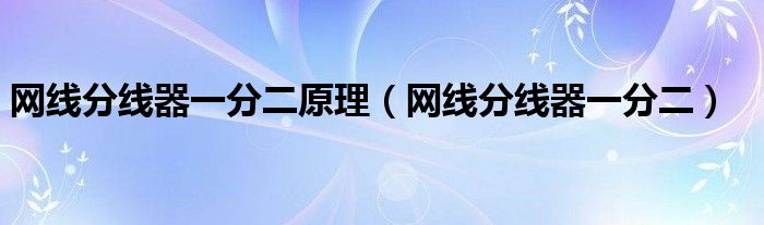 网线分线器一分二原理(网线分线器一分二)