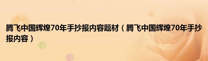 腾飞中国辉煌70年手抄报内容题材(腾飞中国辉煌70年手抄报内容)