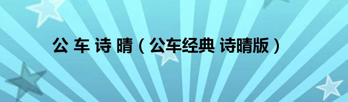 公 车 诗 晴(公车经典 诗晴版)