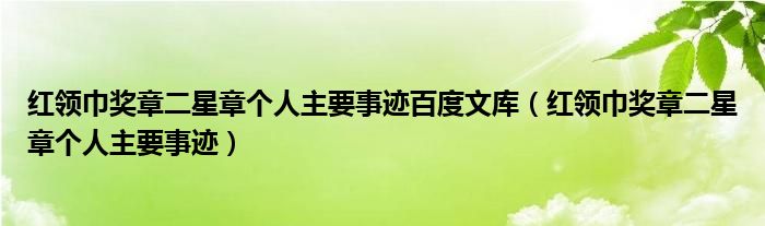 红领巾奖章二星章个人主要事迹百度文库(红领巾奖章二星章个人主要事迹)