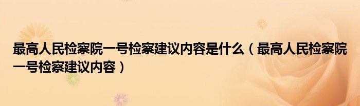 最高人民检察院一号检察建议内容是什么(最高人民检察院一号检察建议内容)