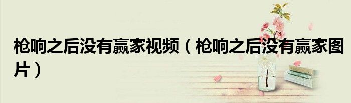 枪响之后没有赢家视频(枪响之后没有赢家图片)
