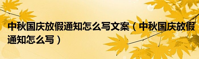 中秋国庆放假通知怎么写文案(中秋国庆放假通知怎么写)