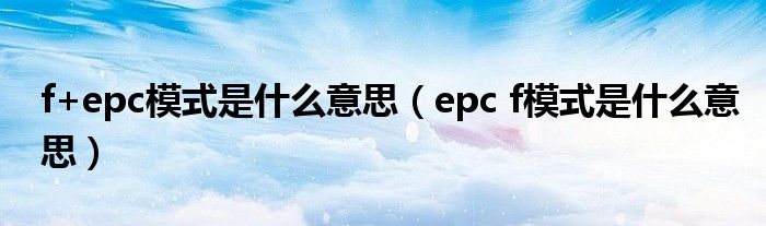 f+epc模式是什么意思(epc f模式是什么意思)
