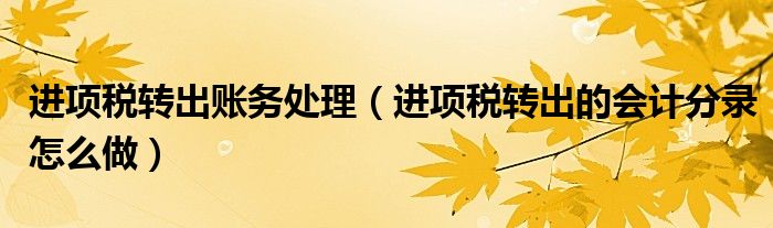 进项税转出账务处理(进项税转出的会计分录怎么做)