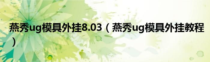 燕秀ug模具外挂8.03(燕秀ug模具外挂教程)