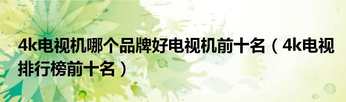 4k电视机哪个品牌好电视机前十名(4k电视排行榜前十名)