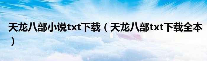 天龙八部小说txt下载(天龙八部txt下载全本)