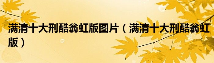 满清十大刑酷翁虹版图片(满清十大刑酷翁虹版)