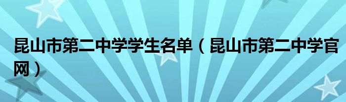 昆山市第二中学学生名单(昆山市第二中学官网)