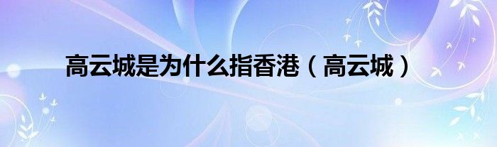高云城是为什么指香港(高云城)