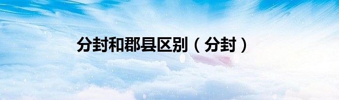 分封和郡县区别（分封）