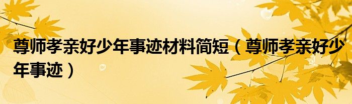 尊师孝亲好少年事迹材料简短(尊师孝亲好少年事迹)