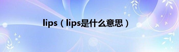 lips(lips是什么意思)