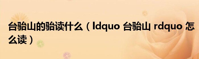 台骀山的骀读什么(ldquo 台骀山 rdquo 怎么读)