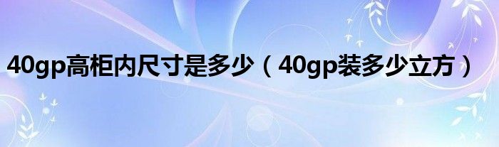 40gp高柜内尺寸是多少(40gp装多少立方)