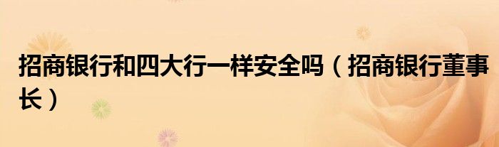 招商银行和四大行一样安全吗(招商银行董事长)