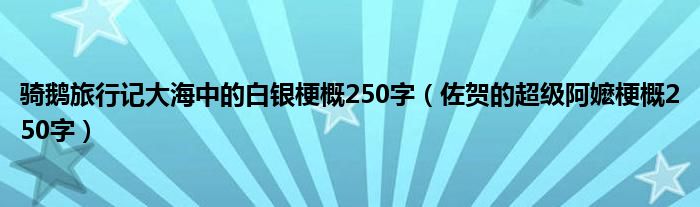 骑鹅旅行记大海中的白银梗概250字(佐贺的超级阿嬷梗概250字)