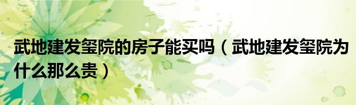 武地建发玺院的房子能买吗(武地建发玺院为什么那么贵)