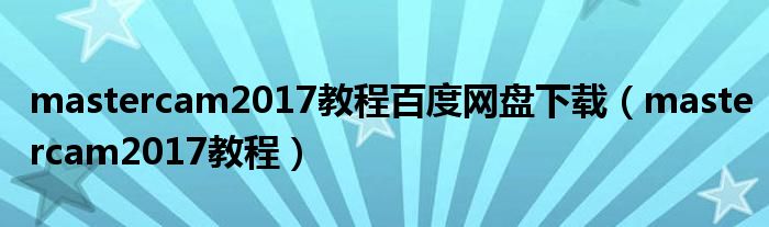 mastercam2017教程百度网盘下载(mastercam2017教程)