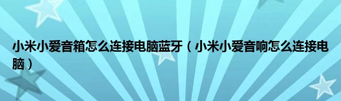 小米小爱音箱怎么连接电脑蓝牙(小米小爱音响怎么连接电脑)