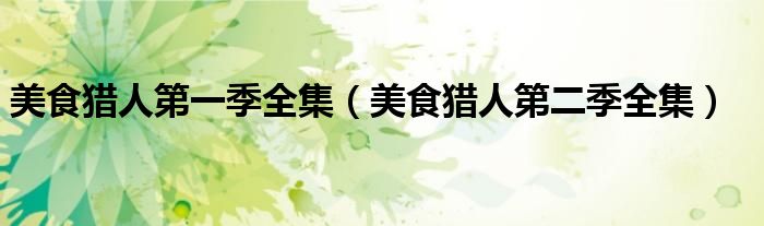 美食猎人第一季全集(美食猎人第二季全集)