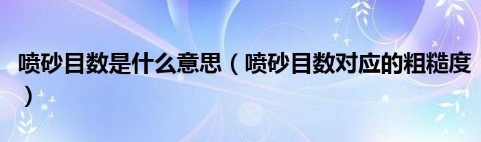 喷砂目数是什么意思(喷砂目数对应的粗糙度)