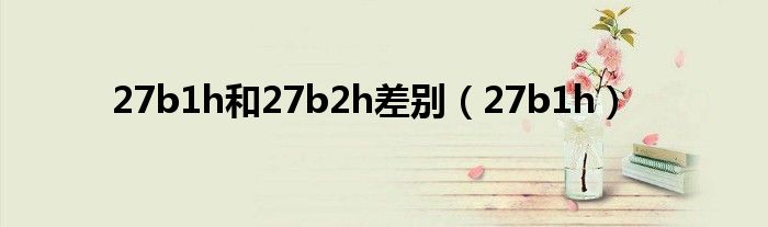 27b1h和27b2h差别(27b1h)
