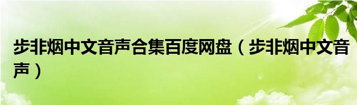 步非烟中文音声合集百度网盘(步非烟中文音声)