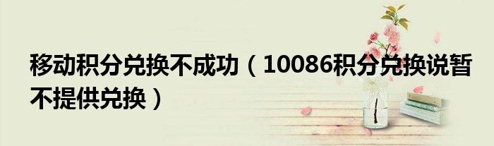 移动积分兑换不成功(10086积分兑换说暂不提供兑换)