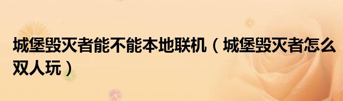 城堡毁灭者能不能本地联机(城堡毁灭者怎么双人玩)