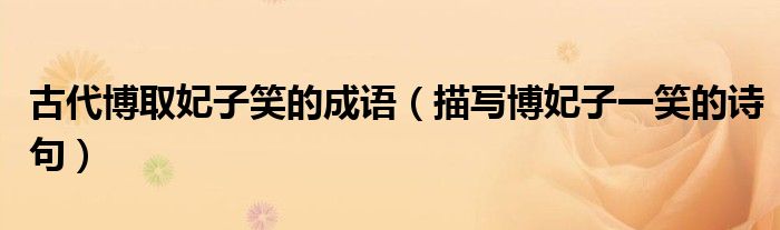 古代博取妃子笑的成语(描写博妃子一笑的诗句)