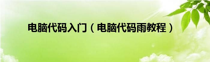 电脑代码入门(电脑代码雨教程)