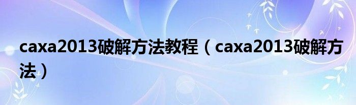 caxa2013破解方法教程（caxa2013破解方法）