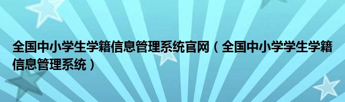 全国中小学生学籍信息管理系统官网（全国中小学学生学籍信息管理系统）