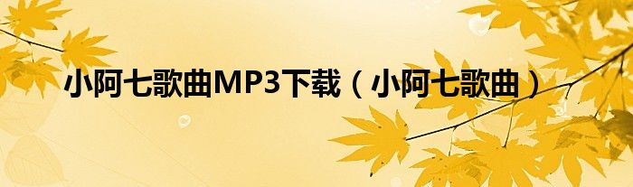 小阿七歌曲MP3下载(小阿七歌曲)