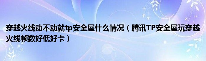 穿越火线动不动就tp安全屋什么情况(腾讯TP安全屋玩穿越火线帧数好低好卡)